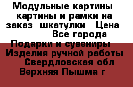 Модульные картины, картины и рамки на заказ, шкатулки › Цена ­ 1 500 - Все города Подарки и сувениры » Изделия ручной работы   . Свердловская обл.,Верхняя Пышма г.